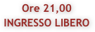 Ore 21,00
INGRESSO LIBERO